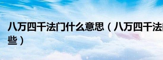 八万四千法门什么意思（八万四千法门都有哪些）