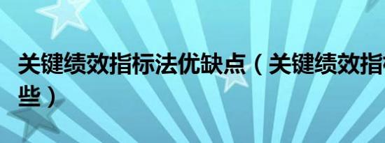 关键绩效指标法优缺点（关键绩效指标包括哪些）