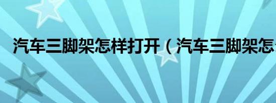 汽车三脚架怎样打开（汽车三脚架怎么用）