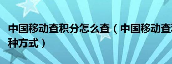 中国移动查积分怎么查（中国移动查积分的三种方式）