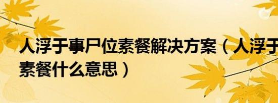 人浮于事尸位素餐解决方案（人浮于事 尸位素餐什么意思）