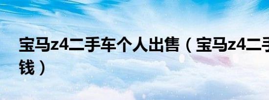 宝马z4二手车个人出售（宝马z4二手车多少钱）