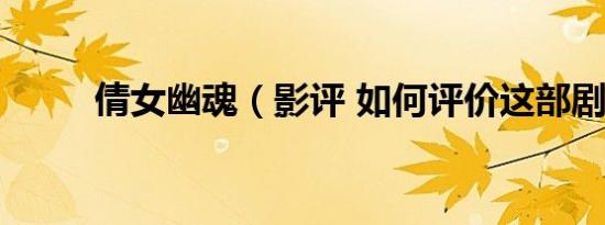 倩女幽魂（影评 如何评价这部剧）