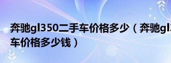 奔驰gl350二手车价格多少（奔驰gl350二手车价格多少钱）