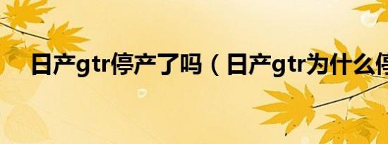 日产gtr停产了吗（日产gtr为什么停售）
