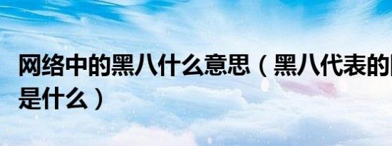 网络中的黑八什么意思（黑八代表的网络意思是什么）