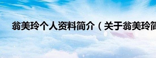 翁美玲个人资料简介（关于翁美玲简介）