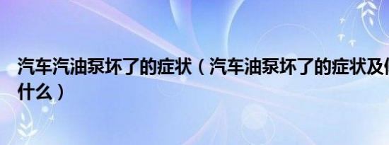 汽车汽油泵坏了的症状（汽车油泵坏了的症状及修理方法是什么）