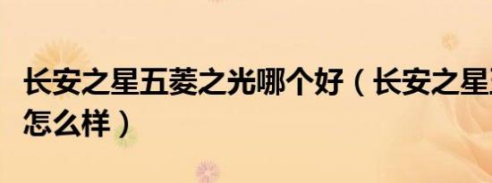 长安之星五菱之光哪个好（长安之星五菱之光怎么样）