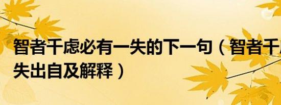 智者千虑必有一失的下一句（智者千虑必有一失出自及解释）