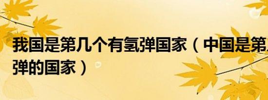 我国是第几个有氢弹国家（中国是第几个有氢弹的国家）