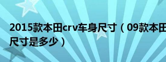 2015款本田crv车身尺寸（09款本田crv车身尺寸是多少）