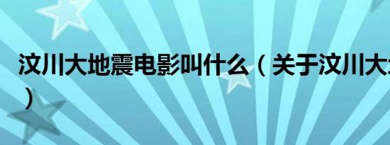 汶川大地震电影叫什么（关于汶川大地震电影）