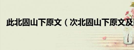 此北固山下原文（次北固山下原文及翻译）