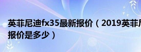 英菲尼迪fx35最新报价（2019英菲尼迪fx35报价是多少）