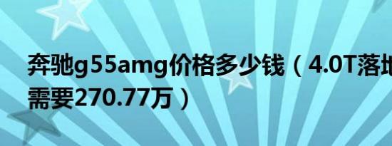 奔驰g55amg价格多少钱（4.0T落地价最少需要270.77万）