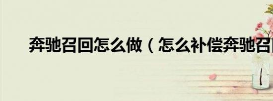 奔驰召回怎么做（怎么补偿奔驰召回）