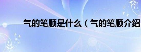气的笔顺是什么（气的笔顺介绍）