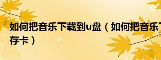 如何把音乐下载到u盘（如何把音乐下载到内存卡）