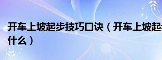 开车上坡起步技巧口诀（开车上坡起步技巧是什么）