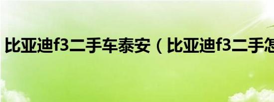 比亚迪f3二手车泰安（比亚迪f3二手怎么样）