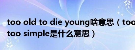 too old to die young啥意思（too young too simple是什么意思）