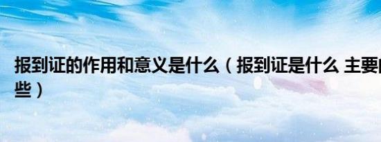 报到证的作用和意义是什么（报到证是什么 主要的作用有哪些）