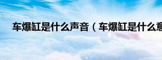 车爆缸是什么声音（车爆缸是什么意思）