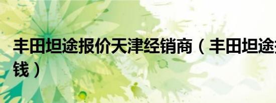 丰田坦途报价天津经销商（丰田坦途报价多少钱）