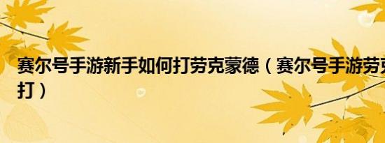 赛尔号手游新手如何打劳克蒙德（赛尔号手游劳克蒙德怎么打）