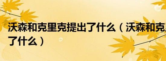 沃森和克里克提出了什么（沃森和克里克发现了什么）