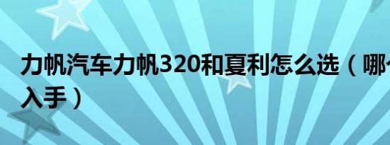 力帆汽车力帆320和夏利怎么选（哪个更值得入手）