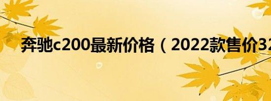 奔驰c200最新价格（2022款售价32万）