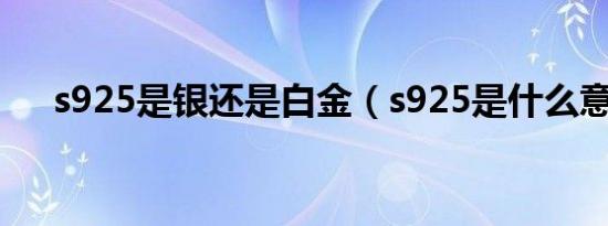 s925是银还是白金（s925是什么意思）
