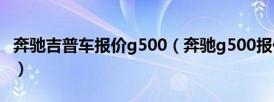 奔驰吉普车报价g500（奔驰g500报价多少钱）