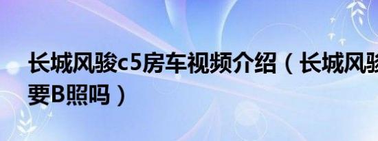 长城风骏c5房车视频介绍（长城风骏房车需要B照吗）