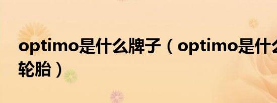optimo是什么牌子（optimo是什么牌子的轮胎）