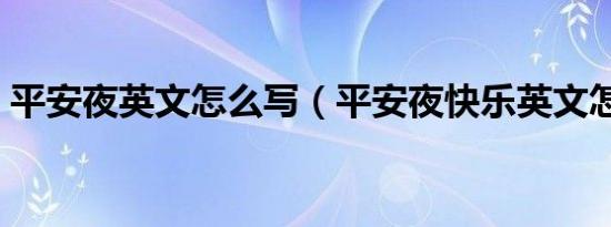 平安夜英文怎么写（平安夜快乐英文怎么写）