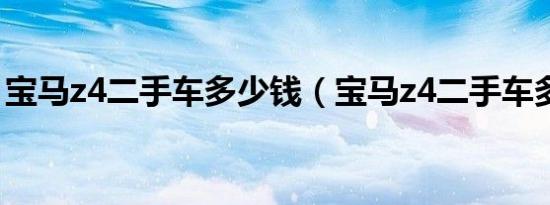 宝马z4二手车多少钱（宝马z4二手车多少钱）