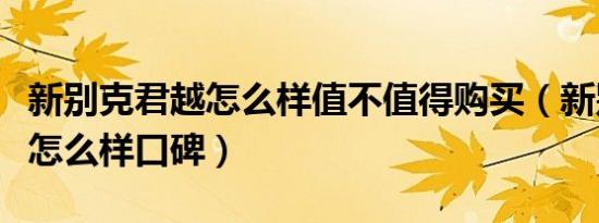 新别克君越怎么样值不值得购买（新别克君越怎么样口碑）