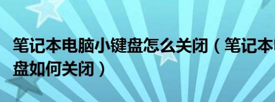 笔记本电脑小键盘怎么关闭（笔记本电脑小键盘如何关闭）