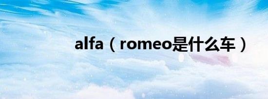 alfa（romeo是什么车）