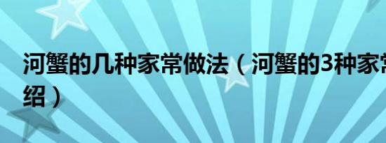 河蟹的几种家常做法（河蟹的3种家常做法介绍）