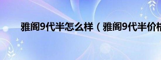 雅阁9代半怎么样（雅阁9代半价格）