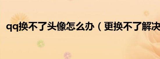qq换不了头像怎么办（更换不了解决方法）