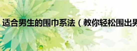 适合男生的围巾系法（教你轻松围出男神范）