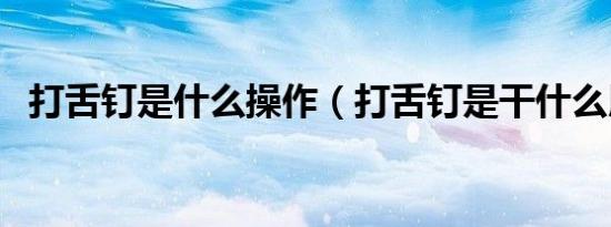 打舌钉是什么操作（打舌钉是干什么用的）