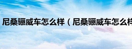 尼桑骊威车怎么样（尼桑骊威车怎么样口碑）