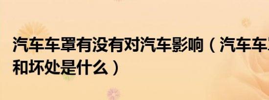 汽车车罩有没有对汽车影响（汽车车罩的好处和坏处是什么）
