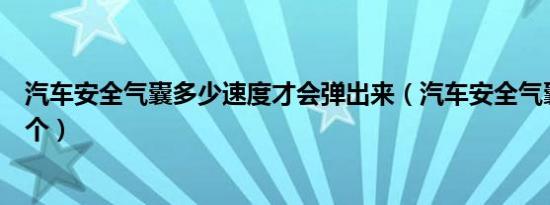 汽车安全气囊多少速度才会弹出来（汽车安全气囊多少钱一个）